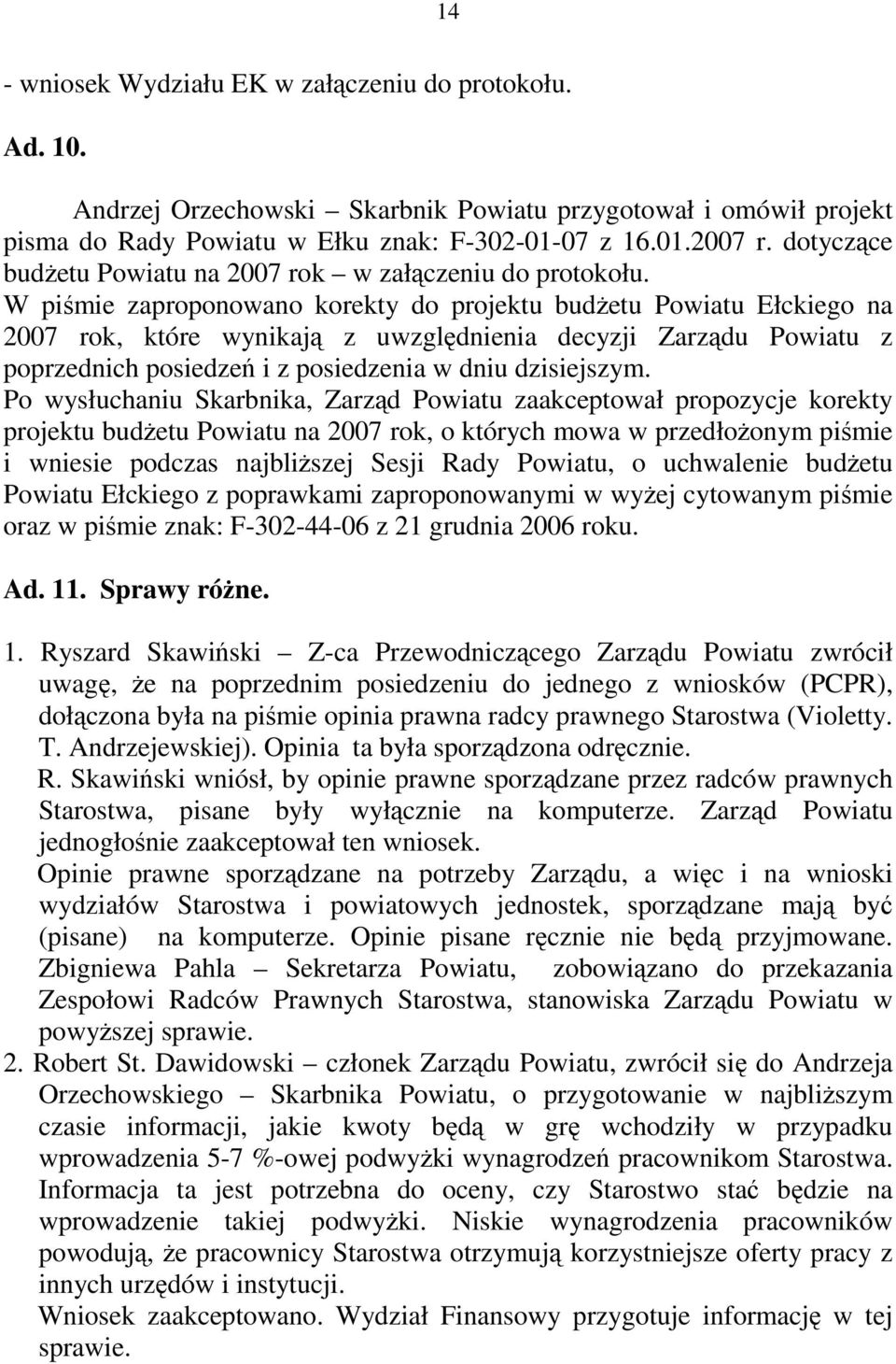 W piśmie zaproponowano korekty do projektu budżetu Powiatu Ełckiego na 2007 rok, które wynikają z uwzględnienia decyzji Zarządu Powiatu z poprzednich posiedzeń i z posiedzenia w dniu dzisiejszym.