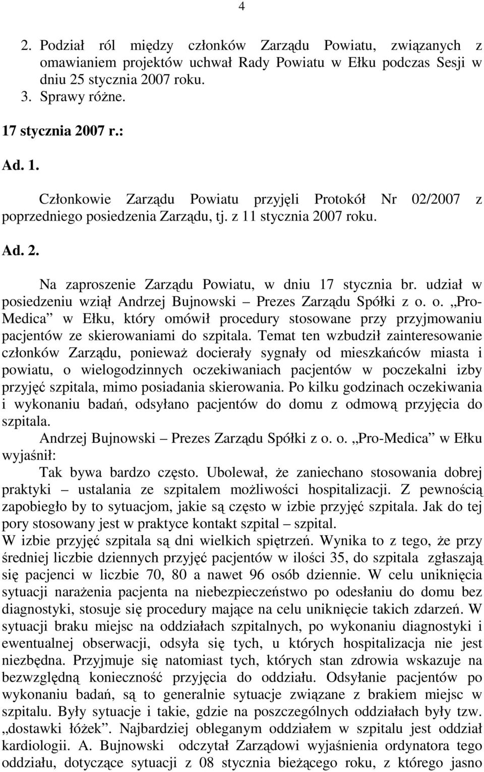 udział w posiedzeniu wziął Andrzej Bujnowski Prezes Zarządu Spółki z o. o. Pro- Medica w Ełku, który omówił procedury stosowane przy przyjmowaniu pacjentów ze skierowaniami do szpitala.