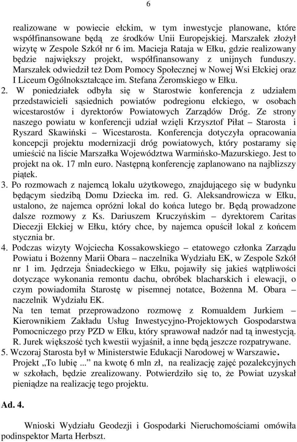 Marszałek odwiedził też Dom Pomocy Społecznej w Nowej Wsi Ełckiej oraz I Liceum Ogólnokształcące im. Stefana Żeromskiego w Ełku. 2.