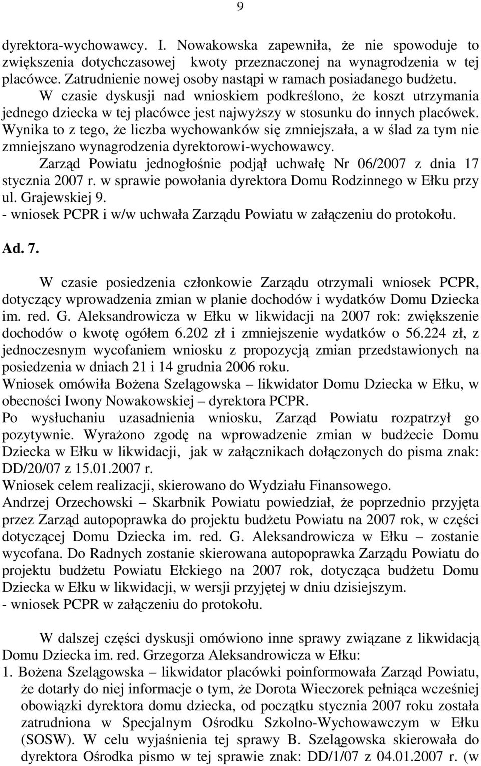 W czasie dyskusji nad wnioskiem podkreślono, że koszt utrzymania jednego dziecka w tej placówce jest najwyższy w stosunku do innych placówek.