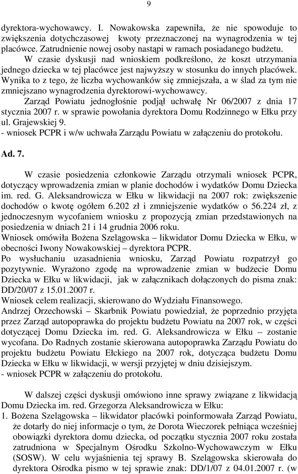 W czasie dyskusji nad wnioskiem podkreślono, że koszt utrzymania jednego dziecka w tej placówce jest najwyższy w stosunku do innych placówek.