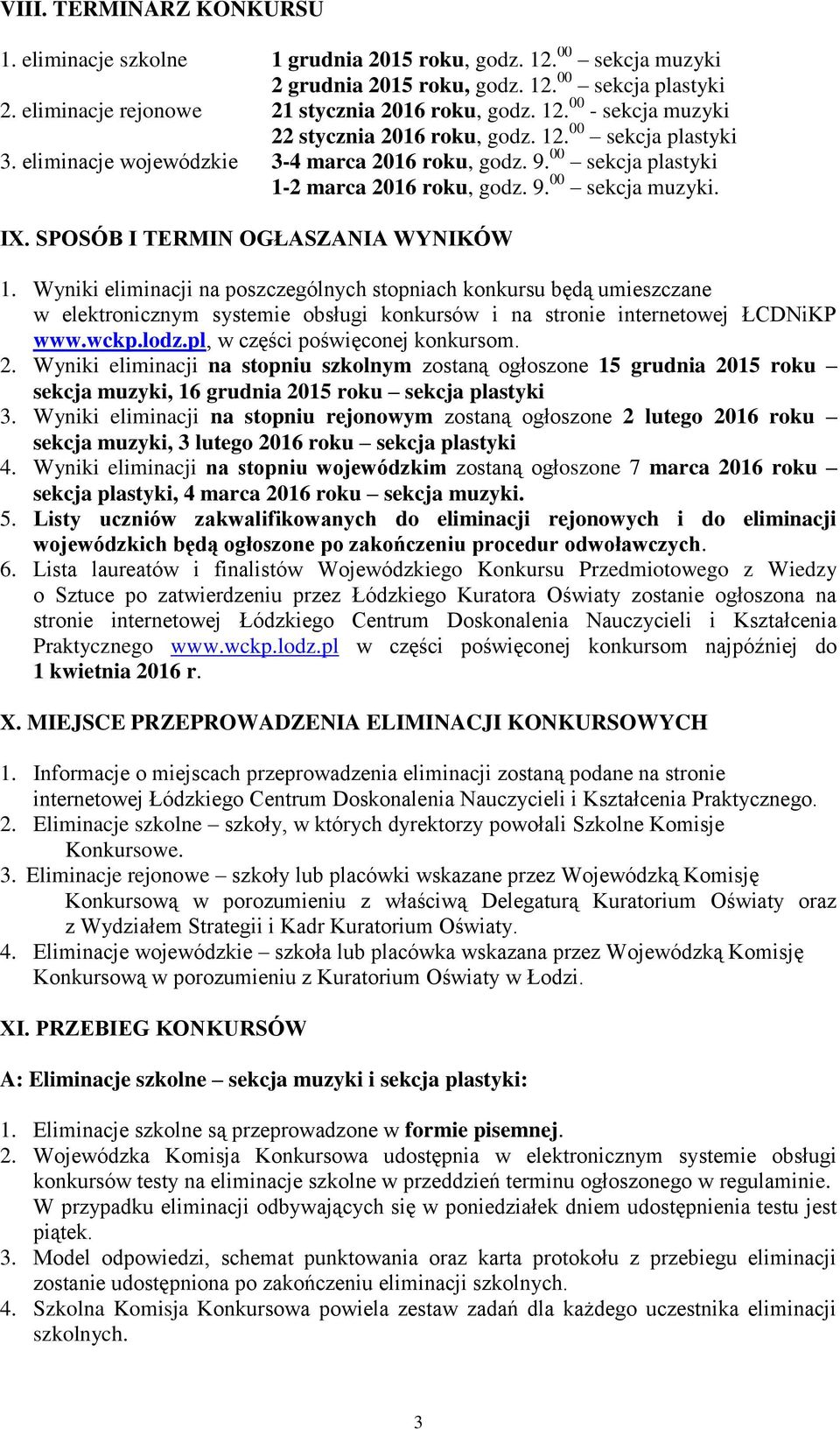Wyniki eliminacji na poszczególnych stopniach konkursu będą umieszczane w elektronicznym systemie obsługi konkursów i na stronie internetowej ŁCDNiKP www.wckp.lodz.pl, w części poświęconej konkursom.