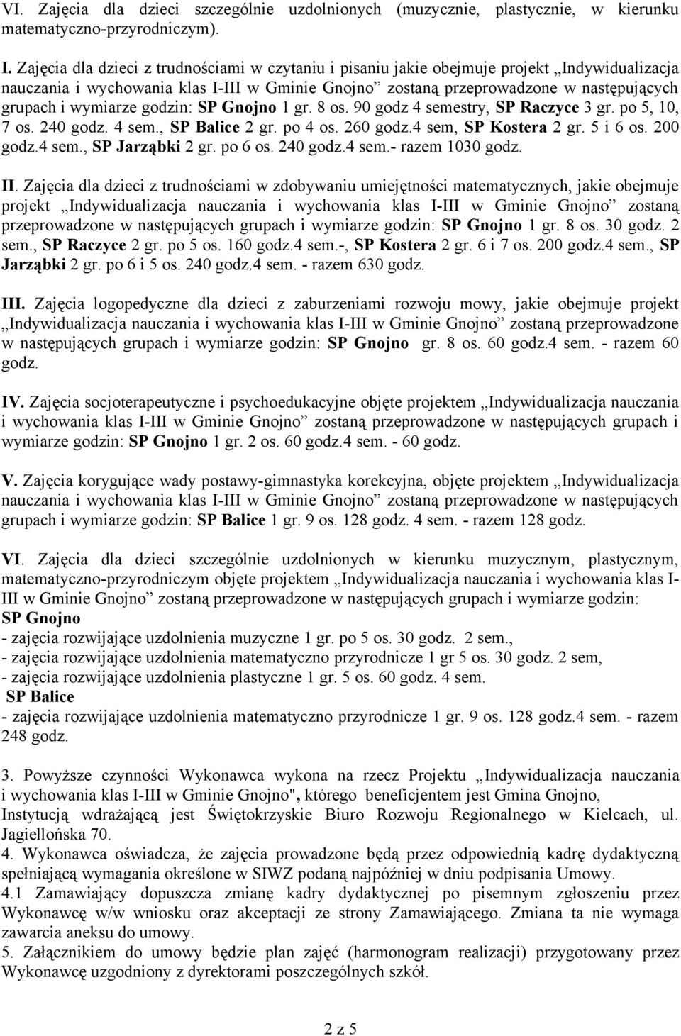 wymiarze godzin: SP Gnojno 1 gr. 8 os. 90 godz 4 semestry, SP Raczyce 3 gr. po 5, 10, 7 os. 240 godz. 4 sem., SP Balice 2 gr. po 4 os. 260 godz.4 sem, SP Kostera 2 gr. 5 i 6 os. 200 godz.4 sem., SP Jarząbki 2 gr.