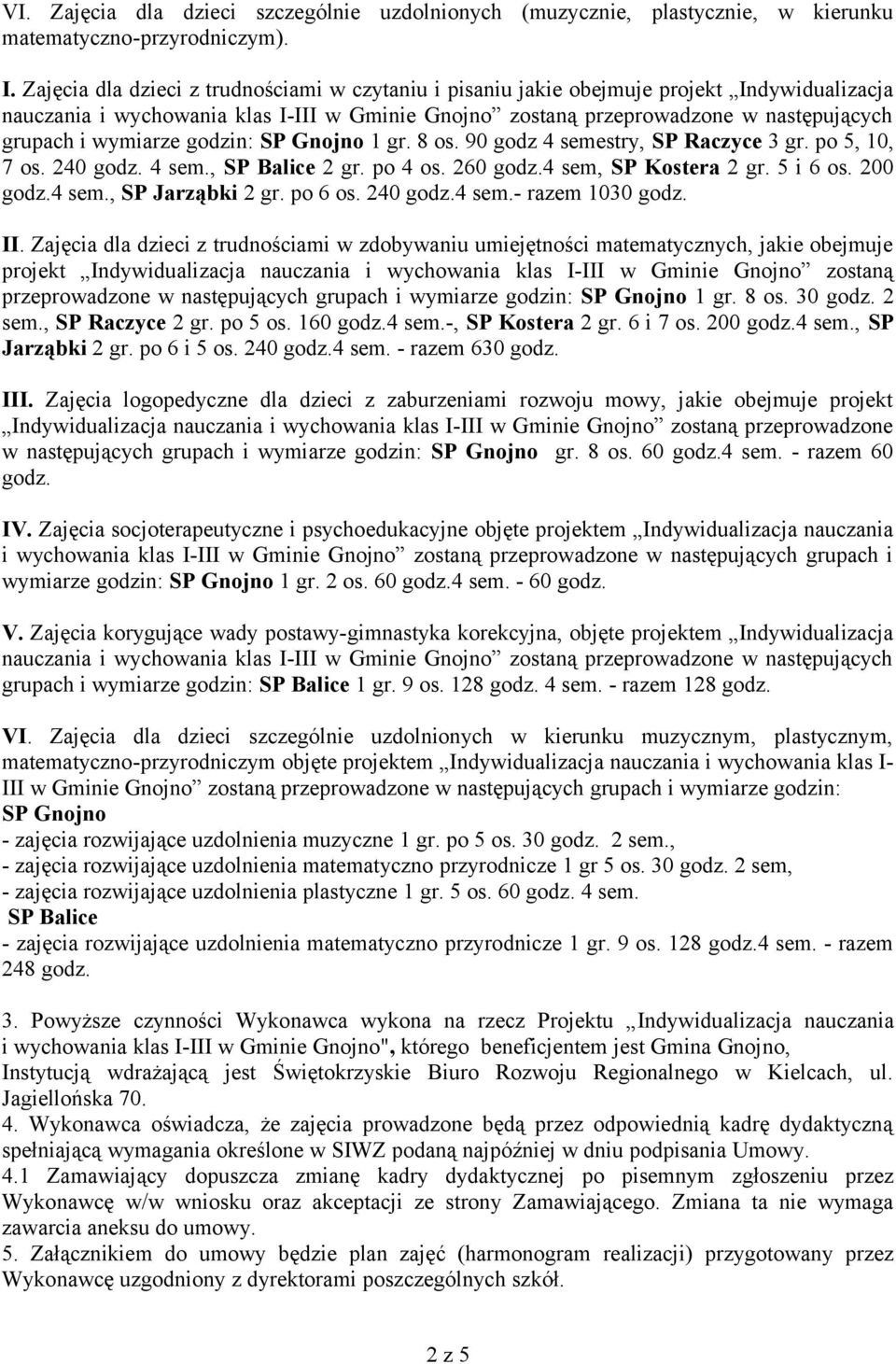 wymiarze godzin: SP Gnojno 1 gr. 8 os. 90 godz 4 semestry, SP Raczyce 3 gr. po 5, 10, 7 os. 240 godz. 4 sem., SP Balice 2 gr. po 4 os. 260 godz.4 sem, SP Kostera 2 gr. 5 i 6 os. 200 godz.4 sem., SP Jarząbki 2 gr.