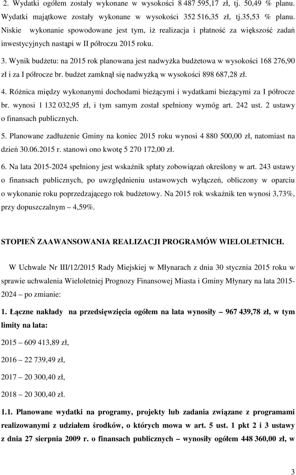 Wynik budŝetu: na 2015 rok planowana jest nadwyŝka budŝetowa w wysokości 168 276,90 zł i za I półrocze br. budŝet zamknął się nadwyŝką w wysokości 898 687,28 zł. 4.