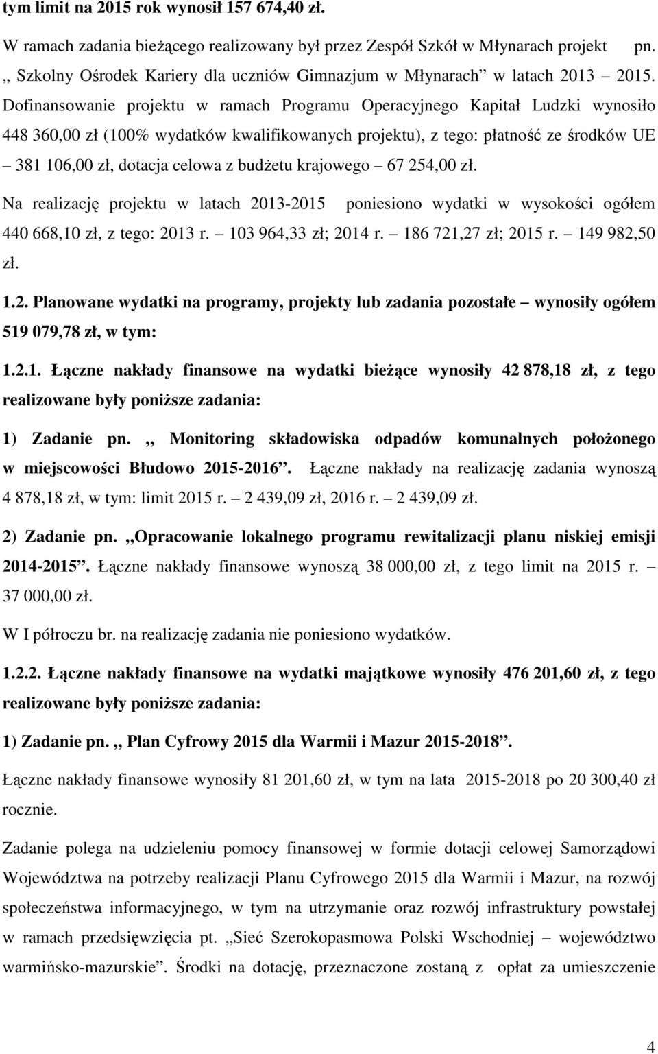 Dofinansowanie projektu w ramach Programu Operacyjnego Kapitał Ludzki wynosiło 448 360,00 zł (100% wydatków kwalifikowanych projektu), z tego: płatność ze środków UE 381 106,00 zł, dotacja celowa z