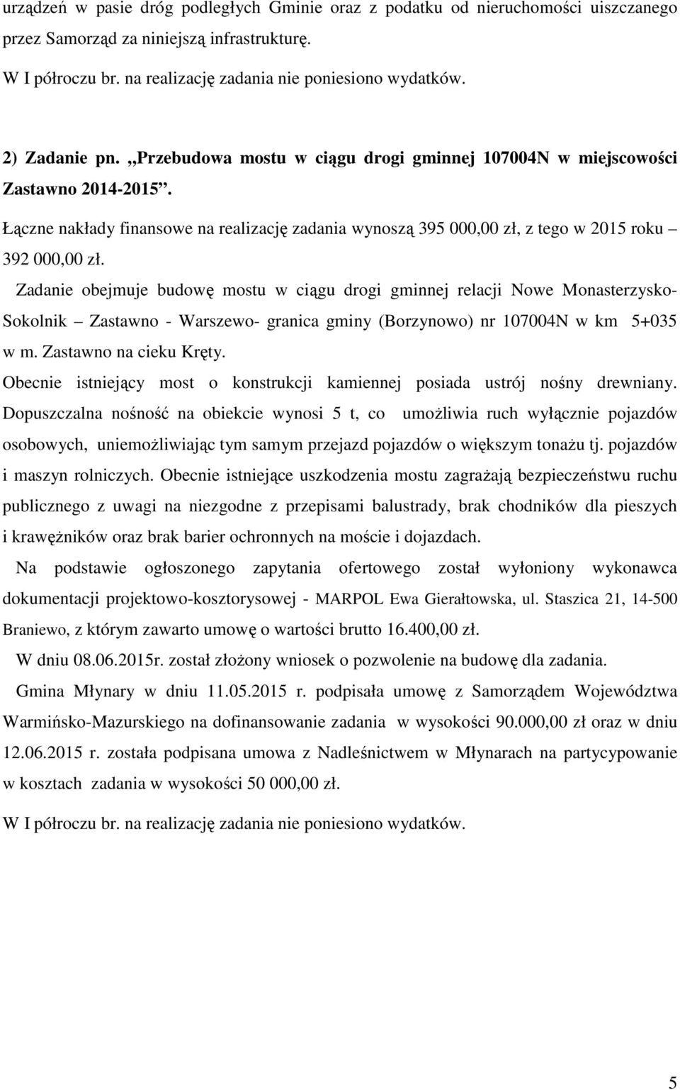Zadanie obejmuje budowę mostu w ciągu drogi gminnej relacji Nowe Monasterzysko- Sokolnik Zastawno - Warszewo- granica gminy (Borzynowo) nr 107004N w km 5+035 w m. Zastawno na cieku Kręty.