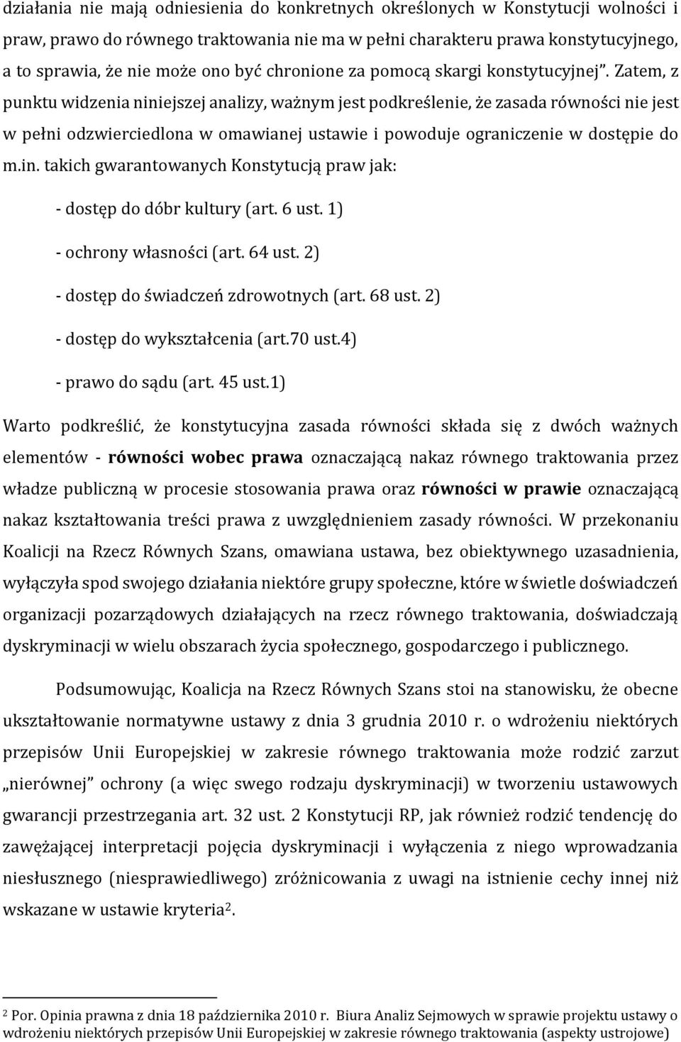 Zatem, z punktu widzenia niniejszej analizy, ważnym jest podkreślenie, że zasada równości nie jest w pełni odzwierciedlona w omawianej ustawie i powoduje ograniczenie w dostępie do m.in. takich gwarantowanych Konstytucją praw jak: - dostęp do dóbr kultury (art.