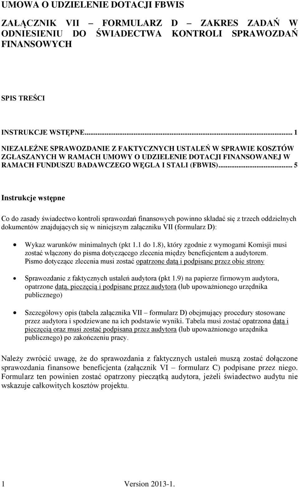 .. 5 Instrukcje wstępne Co do zasady świadectwo kontroli sprawozdań finansowych powinno składać się z trzech oddzielnych dokumentów znajdujących się w niniejszym załączniku VII (formularz D): Wykaz