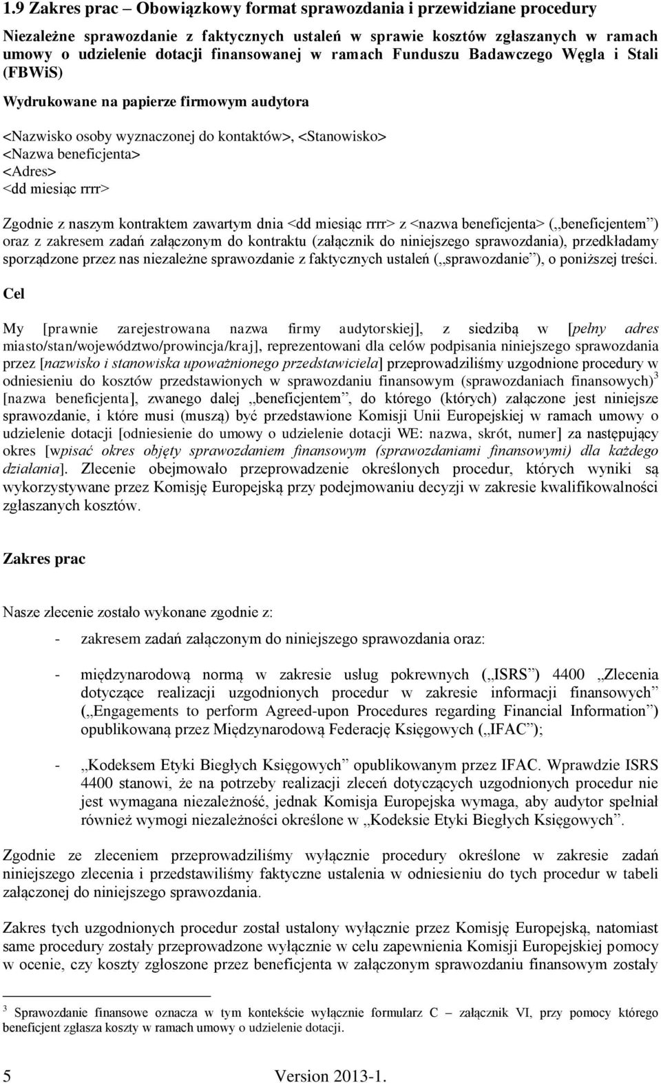 Zgodnie z naszym kontraktem zawartym dnia <dd miesiąc rrrr> z <nazwa beneficjenta> ( beneficjentem ) oraz z zakresem zadań załączonym do kontraktu (załącznik do niniejszego sprawozdania),
