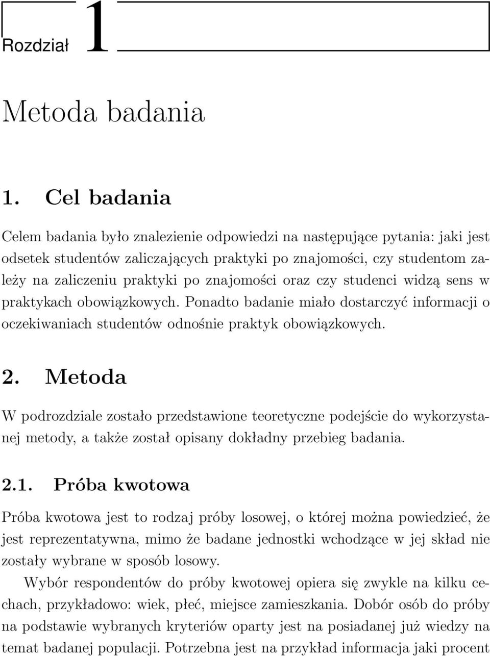 znajomości oraz czy studenci widzą sens w praktykach obowiązkowych. Ponadto badanie miało dostarczyć informacji o oczekiwaniach studentów odnośnie praktyk obowiązkowych. 2.