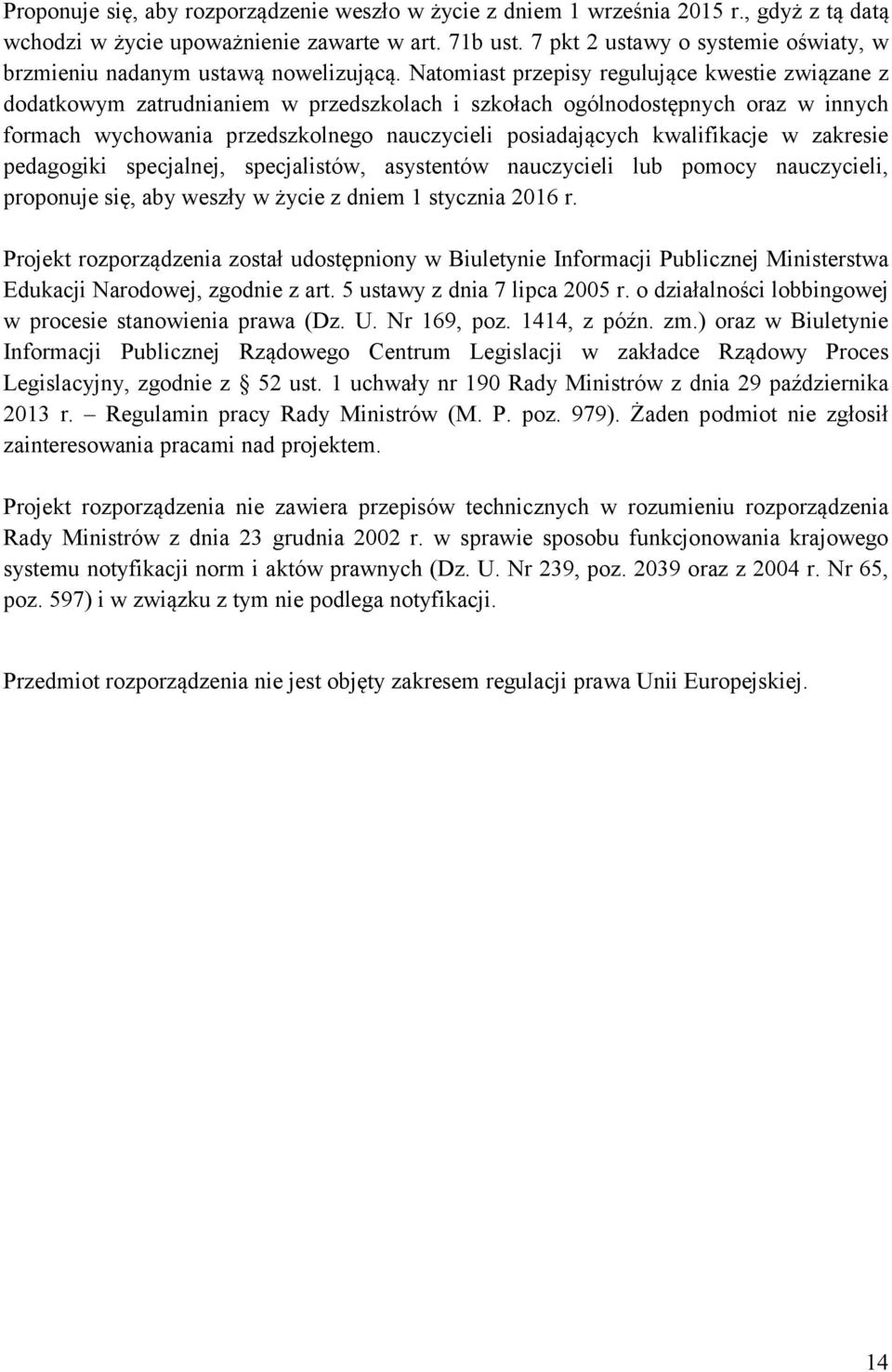 Natomiast przepisy regulujące kwestie związane z dodatkowym zatrudnianiem w przedszkolach i szkołach ogólnodostępnych oraz w innych formach wychowania przedszkolnego nauczycieli posiadających