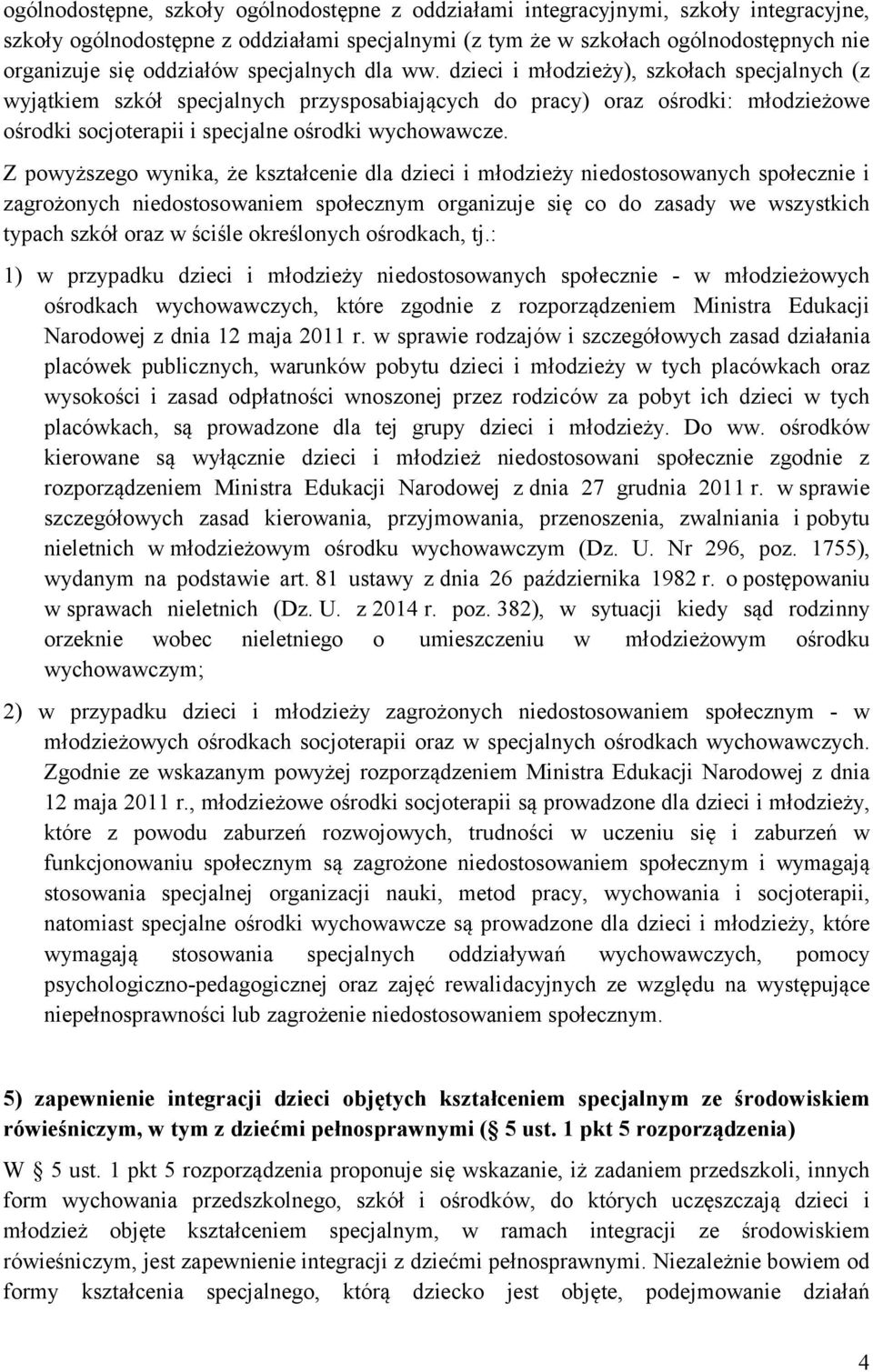 dzieci i młodzieży), szkołach specjalnych (z wyjątkiem szkół specjalnych przysposabiających do pracy) oraz ośrodki: młodzieżowe ośrodki socjoterapii i specjalne ośrodki wychowawcze.