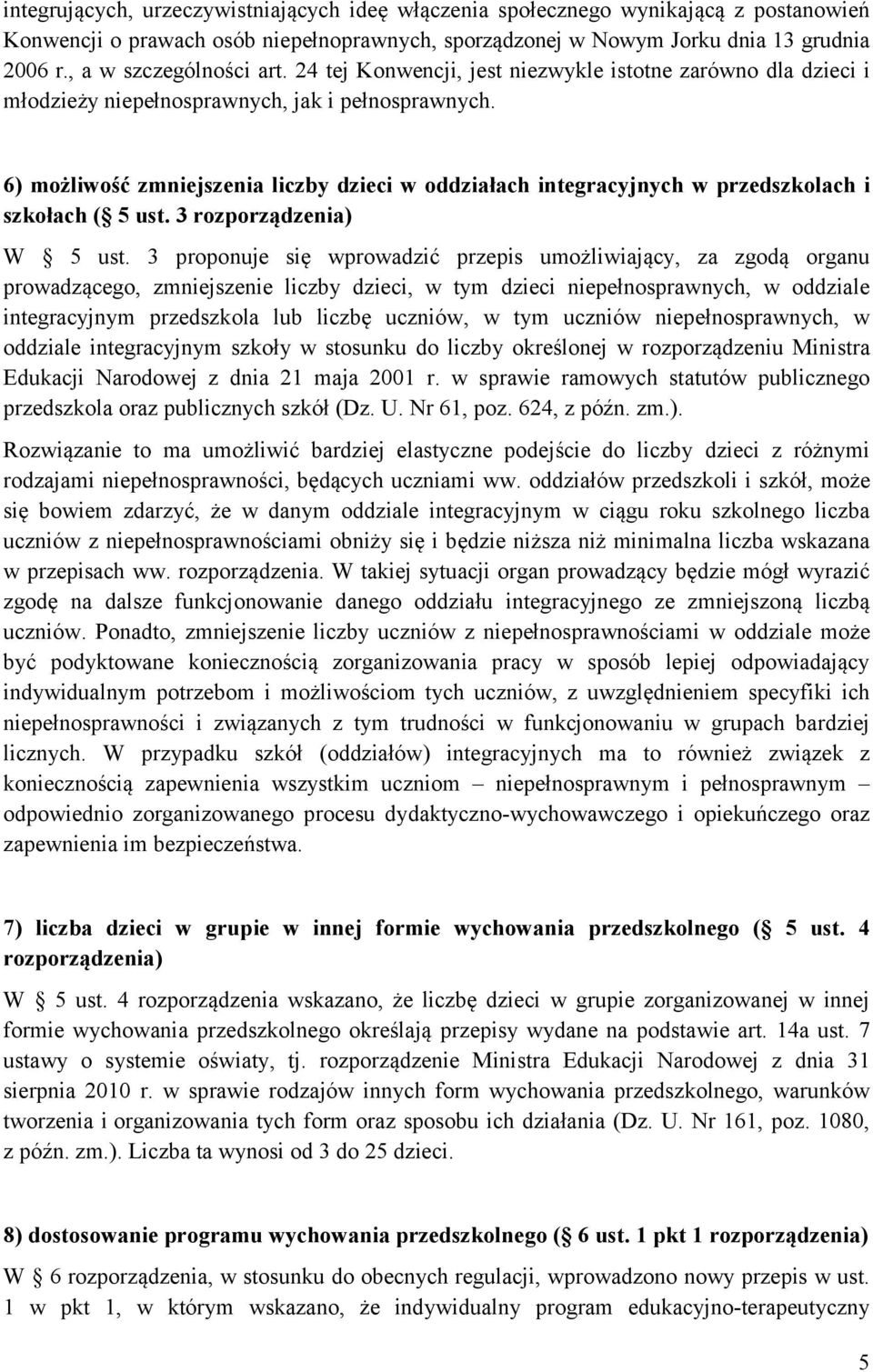 6) możliwość zmniejszenia liczby dzieci w oddziałach integracyjnych w przedszkolach i szkołach ( 5 ust. 3 rozporządzenia) W 5 ust.