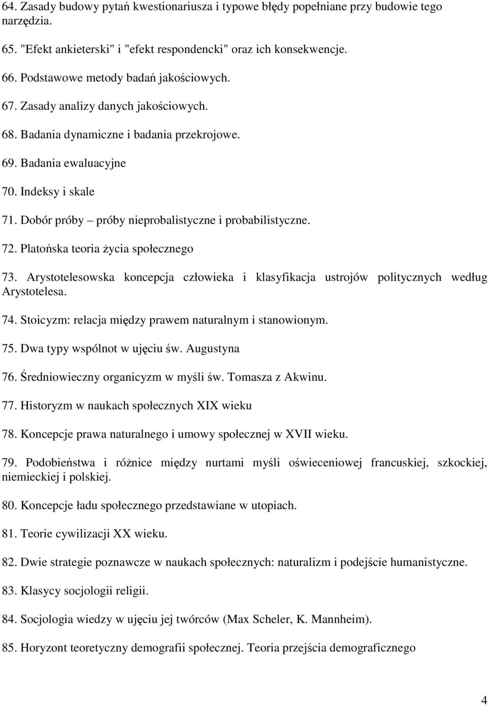 Dobór próby próby nieprobalistyczne i probabilistyczne. 72. Platońska teoria życia społecznego 73. Arystotelesowska koncepcja człowieka i klasyfikacja ustrojów politycznych według Arystotelesa. 74.