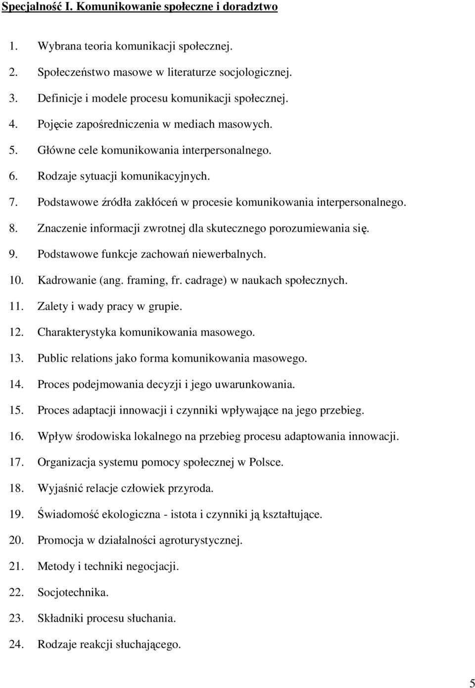 Podstawowe źródła zakłóceń w procesie komunikowania interpersonalnego. 8. Znaczenie informacji zwrotnej dla skutecznego porozumiewania się. 9. Podstawowe funkcje zachowań niewerbalnych. 10.