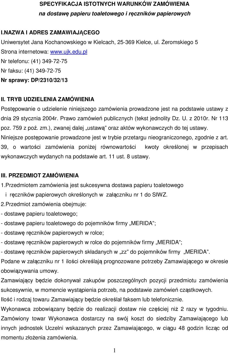 TRYB UDZIELENIA ZAMÓWIENIA Postępowanie o udzielenie niniejszego zamówienia prowadzone jest na podstawie ustawy z dnia 29 stycznia 2004r. Prawo zamówień publicznych (tekst jednolity Dz. U. z 2010r.
