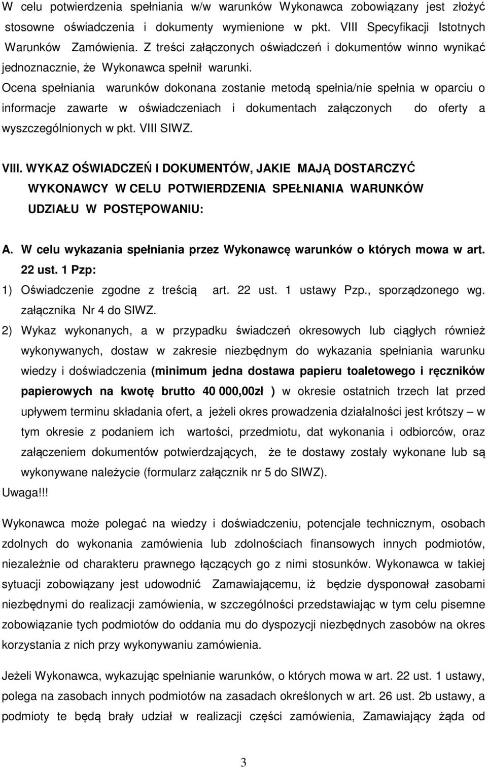 Ocena spełniania warunków dokonana zostanie metodą spełnia/nie spełnia w oparciu o informacje zawarte w oświadczeniach i dokumentach załączonych do oferty a wyszczególnionych w pkt. VIII 