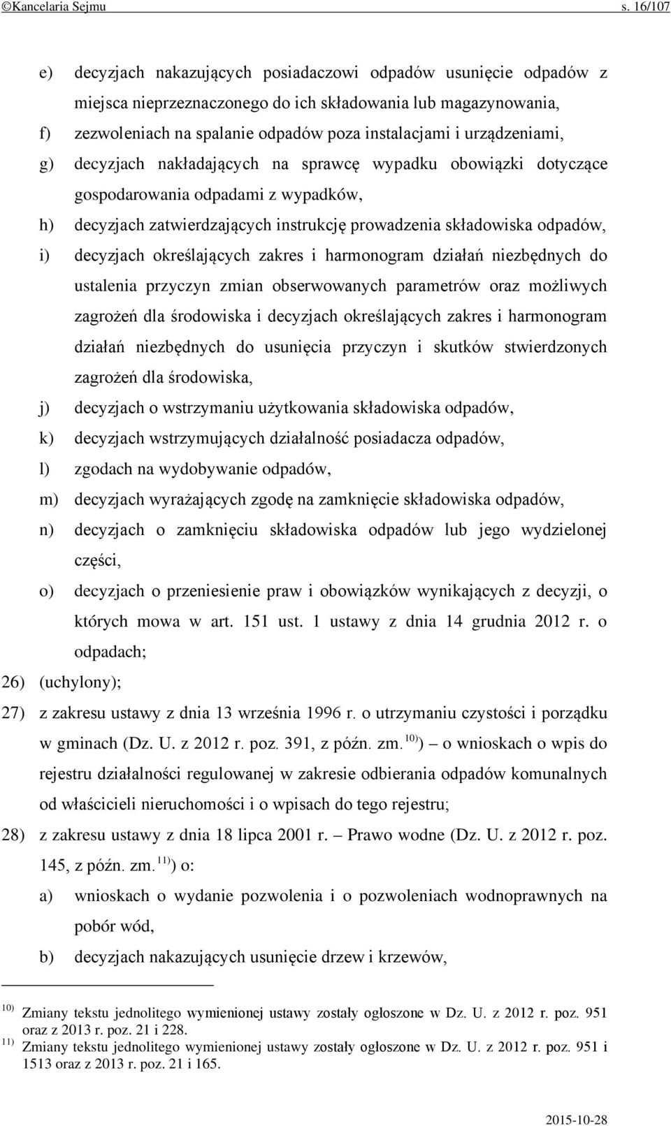 urządzeniami, g) decyzjach nakładających na sprawcę wypadku obowiązki dotyczące gospodarowania odpadami z wypadków, h) decyzjach zatwierdzających instrukcję prowadzenia składowiska odpadów, i)