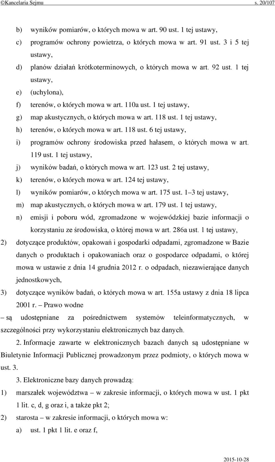 1 tej ustawy, g) map akustycznych, o których mowa w art. 118 ust. 1 tej ustawy, h) terenów, o których mowa w art. 118 ust. 6 tej ustawy, i) programów ochrony środowiska przed hałasem, o których mowa w art.