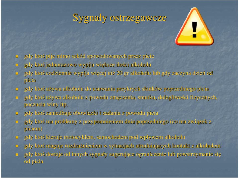itp. gdy ktoś zaniedbuje obowiązki i zadania z powodu picia gdy ktoś ma problemy z przypomnieniem dnia poprzedniego (co ma związek zek z piciem) gdy ktoś kieruje motocyklem, samochodem pod