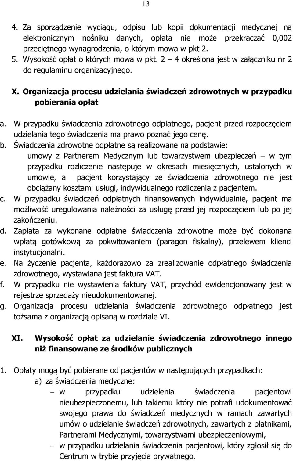 W przypadku świadczenia zdrowotnego odpłatnego, pacjent przed rozpoczęciem udzielania tego świadczenia ma prawo poznać jego cenę. b.