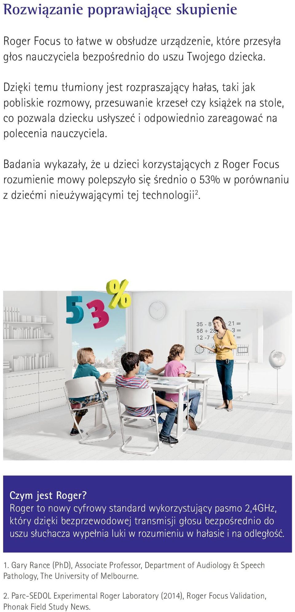 Badania wykazały, że u dzieci korzystających z Roger Focus rozumienie mowy polepszyło się średnio o 53% w porównaniu z dziećmi nieużywającymi tej technologii 2. Czym jest Roger?