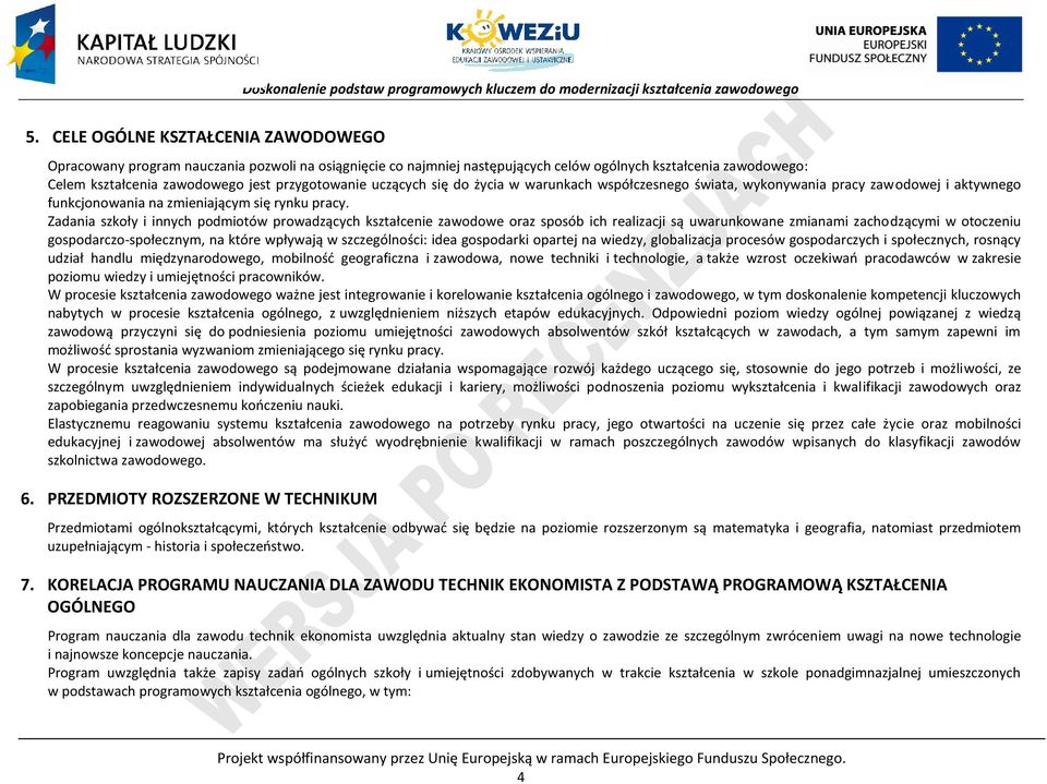 Zadania szkoły i innych podmiotów prowadzących kształcenie zawodowe oraz sposób ich realizacji są uwarunkowane zmianami zachodzącymi w otoczeniu gospodarczo-społecznym, na które wpływają w