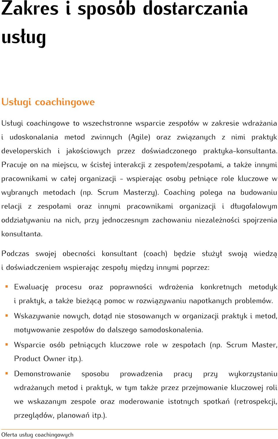 Pracuje on na miejscu, w ścisłej interakcji z zespołem/zespołami, a także innymi pracownikami w całej organizacji - wspierając osoby pełniące role kluczowe w wybranych metodach (np. Scrum Masterzy).