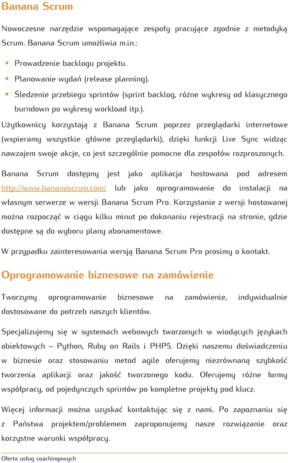 Użytkownicy korzystają z Banana Scrum poprzez przeglądarki internetowe (wspieramy wszystkie główne przeglądarki), dzięki funkcji Live Sync widząc nawzajem swoje akcje, co jest szczególnie pomocne dla