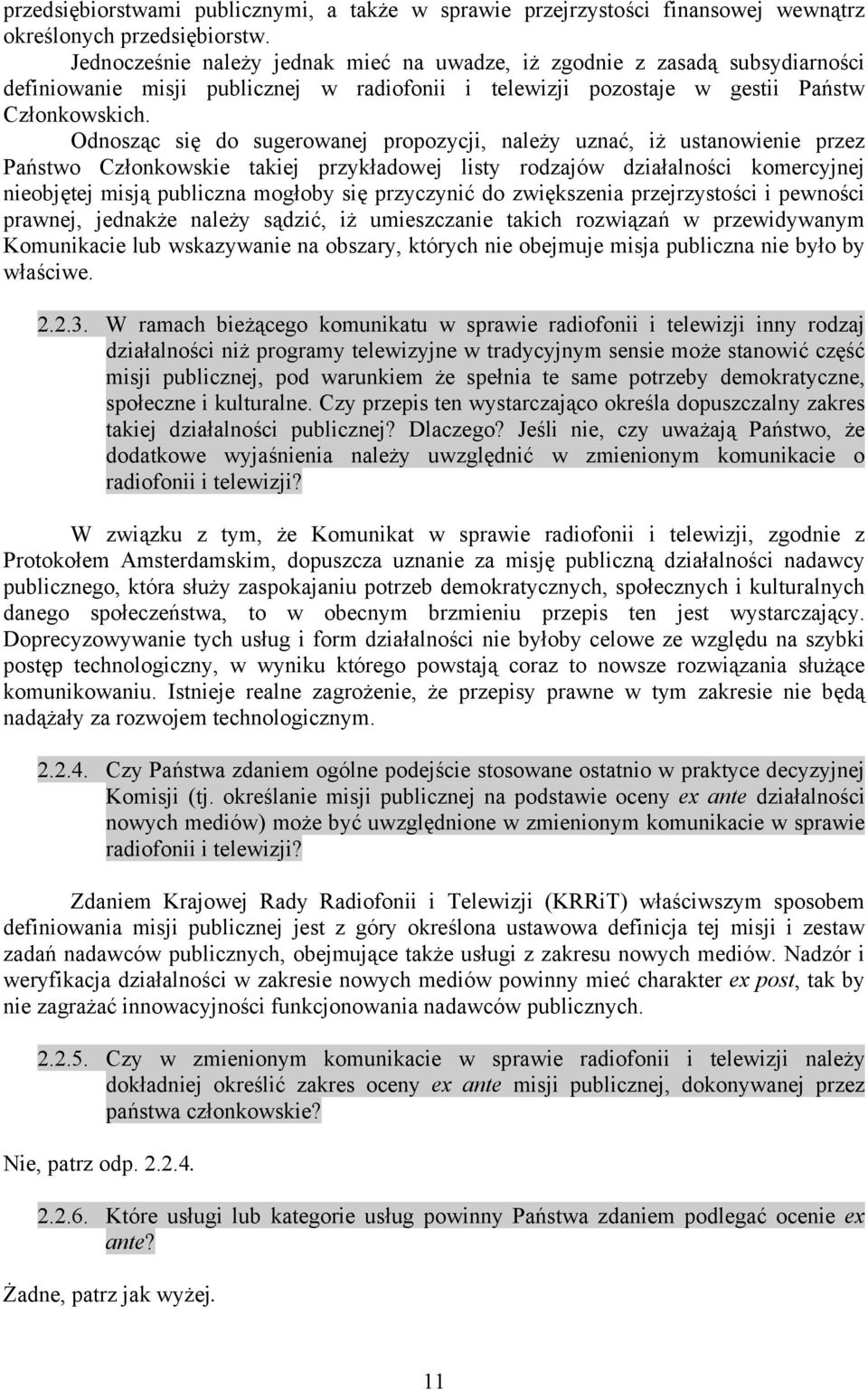 Odnosząc się do sugerowanej propozycji, należy uznać, iż ustanowienie przez Państwo Członkowskie takiej przykładowej listy rodzajów działalności komercyjnej nieobjętej misją publiczna mogłoby się