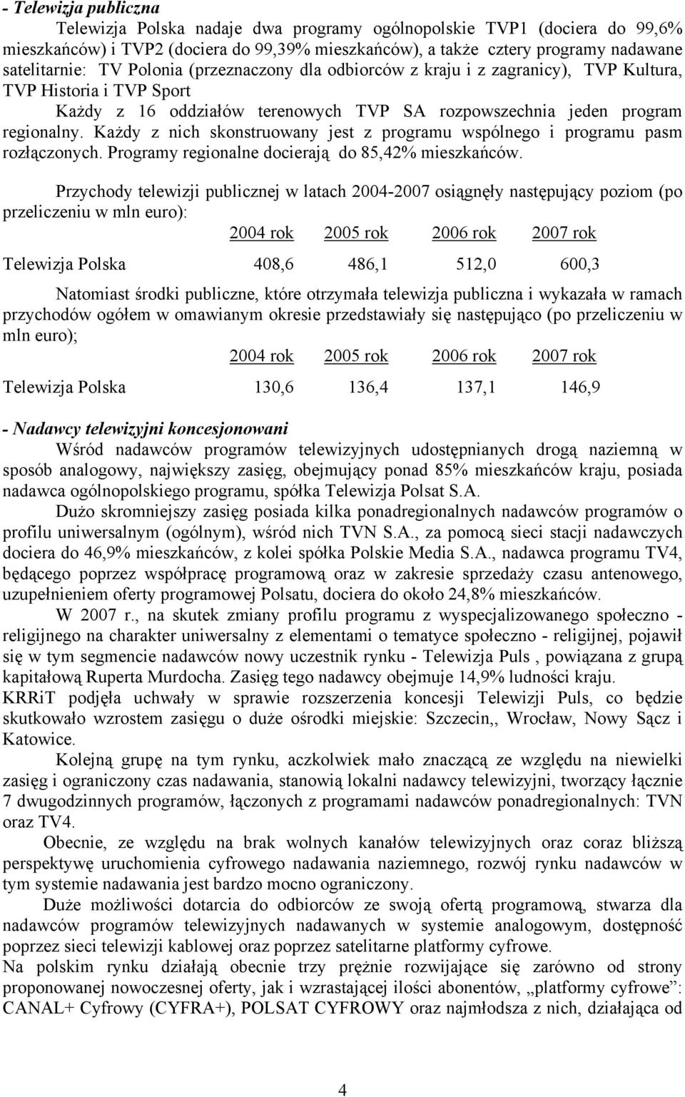Każdy z nich skonstruowany jest z programu wspólnego i programu pasm rozłączonych. Programy regionalne docierają do 85,42% mieszkańców.
