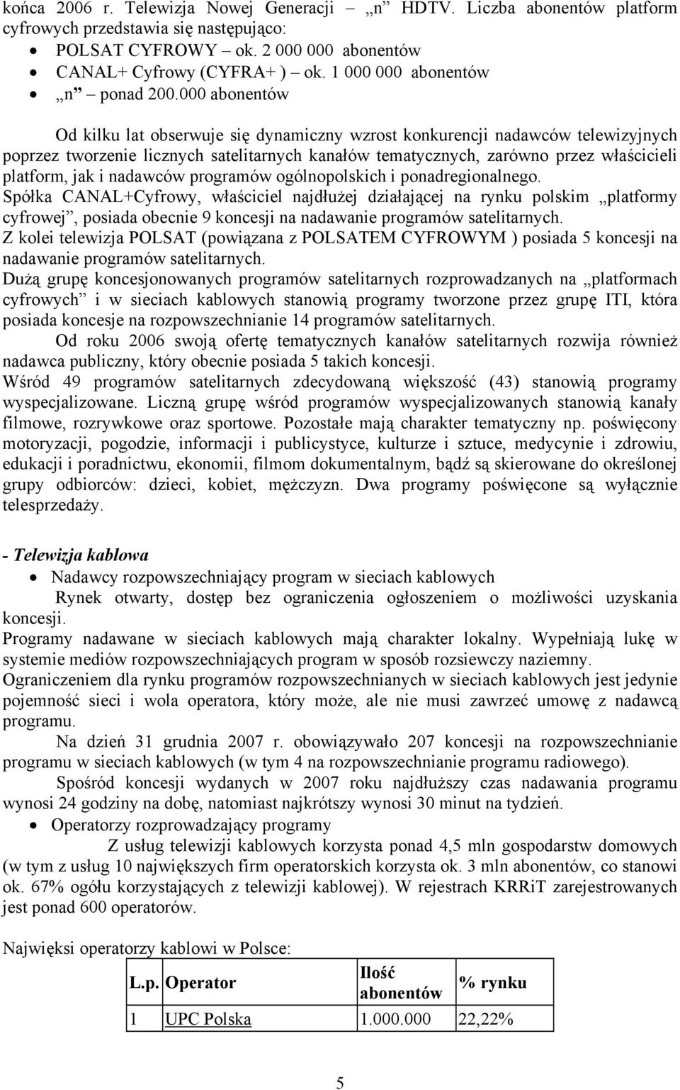 000 abonentów Od kilku lat obserwuje się dynamiczny wzrost konkurencji nadawców telewizyjnych poprzez tworzenie licznych satelitarnych kanałów tematycznych, zarówno przez właścicieli platform, jak i