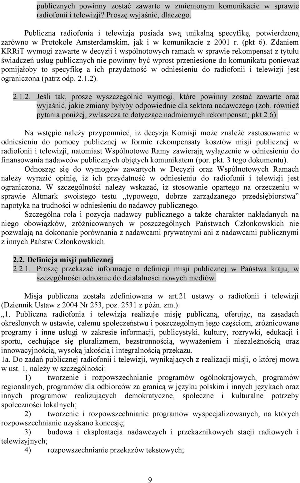 Zdaniem KRRiT wymogi zawarte w decyzji i wspólnotowych ramach w sprawie rekompensat z tytułu świadczeń usług publicznych nie powinny być wprost przeniesione do komunikatu ponieważ pomijałoby to