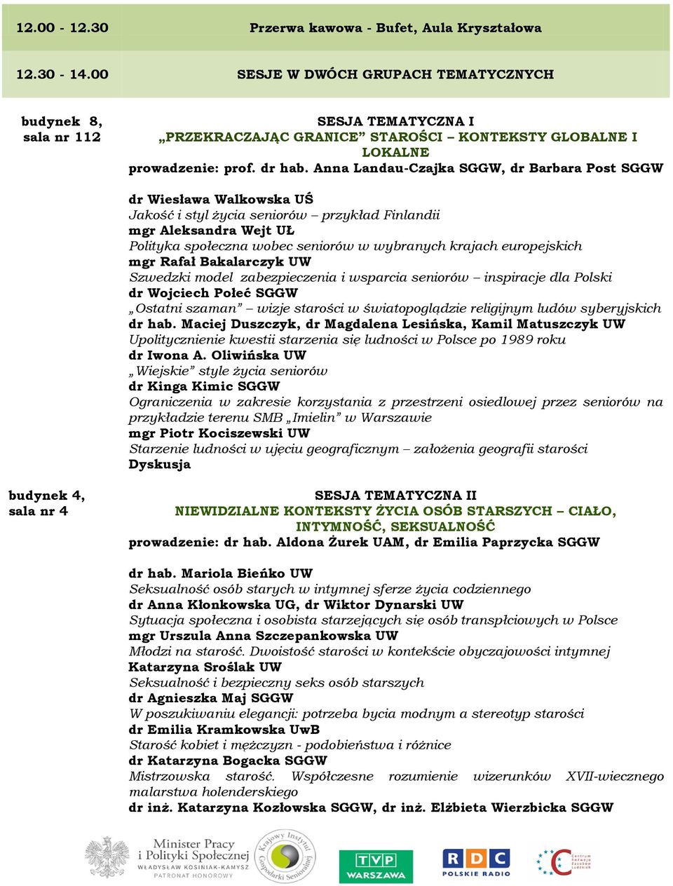Anna Landau-Czajka SGGW, dr Barbara Post SGGW dr Wiesława Walkowska UŚ Jakość i styl życia seniorów przykład Finlandii mgr Aleksandra Wejt UŁ Polityka społeczna wobec seniorów w wybranych krajach