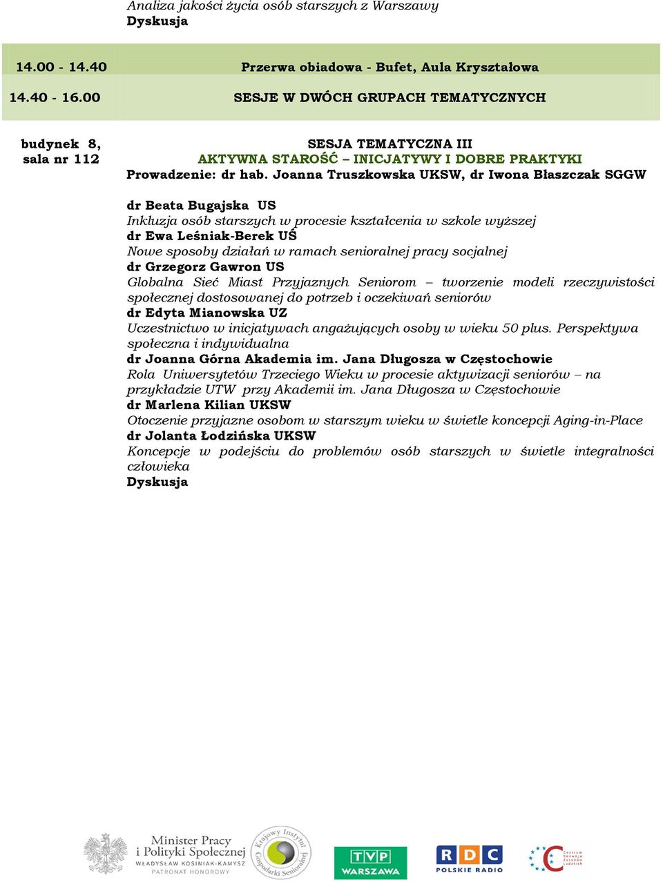 Joanna Truszkowska UKSW, dr Iwona Błaszczak SGGW dr Beata Bugajska US Inkluzja osób starszych w procesie kształcenia w szkole wyższej dr Ewa Leśniak-Berek UŚ Nowe sposoby działań w ramach senioralnej
