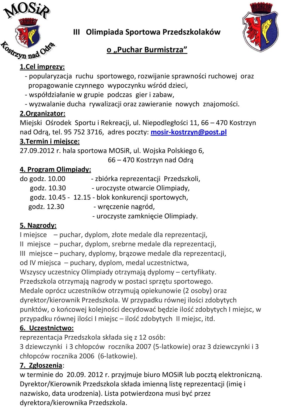 rywalizacji oraz zawieranie nowych znajomości. 2.Organizator: Miejski Ośrodek Sportu i Rekreacji, ul. Niepodległości 11, 66 470 Kostrzyn nad Odrą, tel. 95 752 3716, adres poczty: mosir-kostrzyn@post.