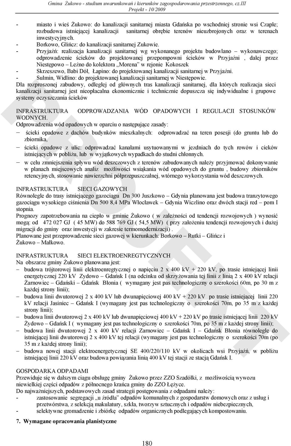 - Przyjaźń: realizacja kanalizacji sanitarnej wg wykonanego projektu budowlano wykonawczego; odprowadzenie ścieków do projektowanej przepompowni ścieków w Przyjaźni, dalej przez Niestępowo Leźno do