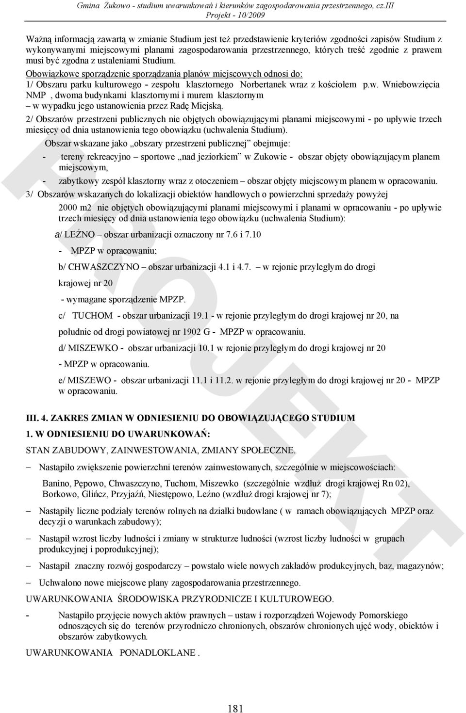 2/ Obszarów przestrzeni publicznych nie objętych obowiązującymi planami miejscowymi - po upływie trzech miesięcy od dnia ustanowienia tego obowiązku (uchwalenia Studium).