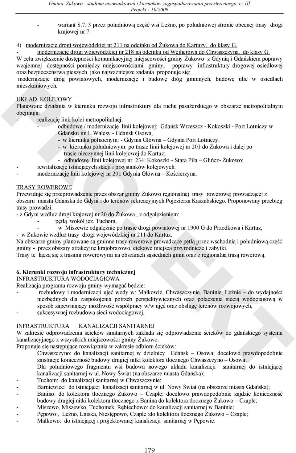 W celu zwiększenie dostępności komunikacyjnej miejscowości gminy Żukowo z Gdynią i Gdańskiem poprawy wzajemnej dostępności pomiędzy miejscowościami gminy, poprawy infrastruktury drogowej osiedlowej