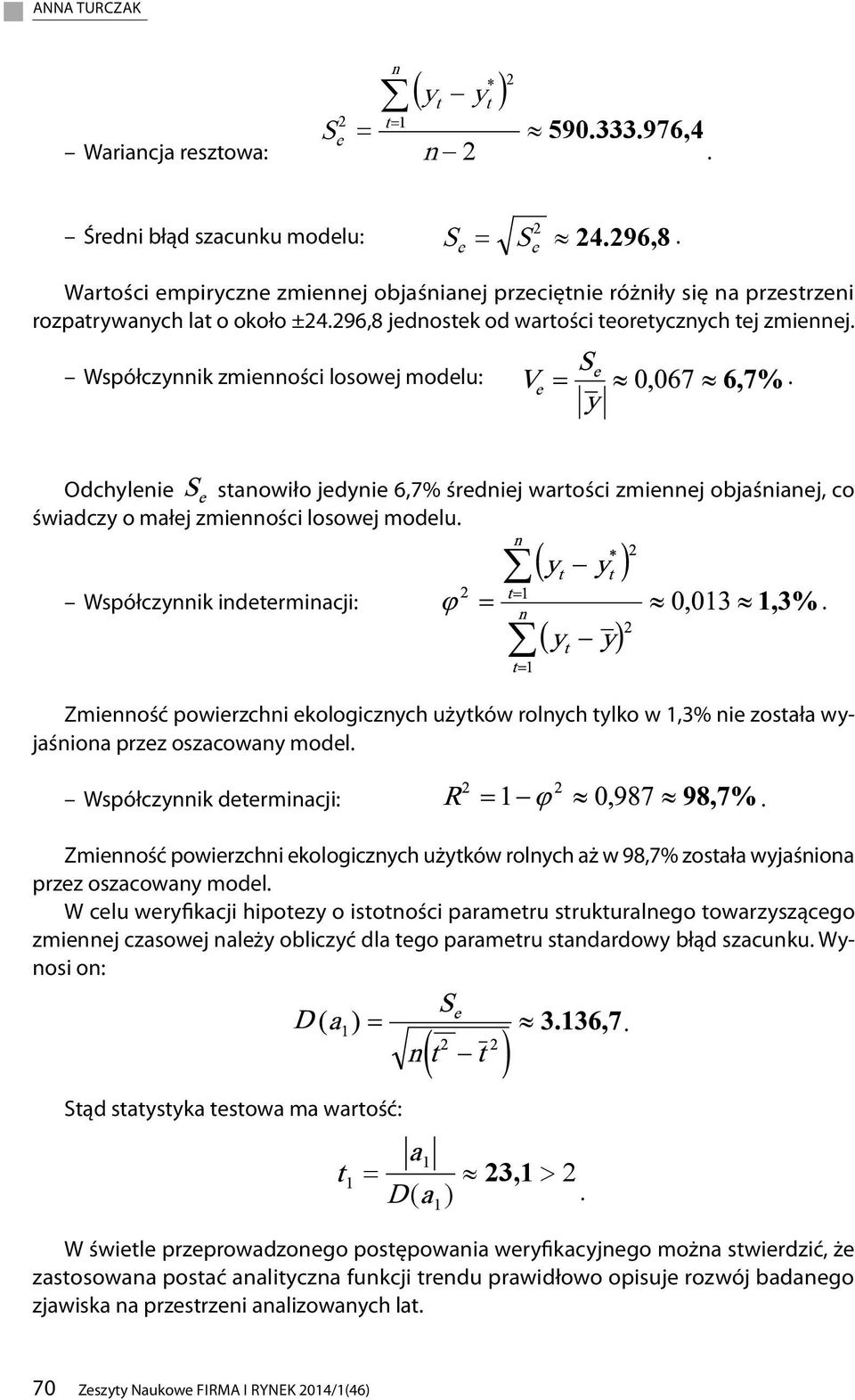 Współczynnik indtrminacji: Zminność powirzchni kologicznych użytków rolnych tylko w,3% ni została wyjaśniona przz oszacowany modl Współczynnik dtrminacji: Zminność powirzchni kologicznych użytków