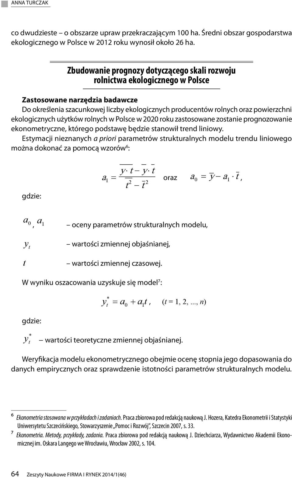 prognozowani konomtryczn, którgo podstawę będzi stanowił trnd liniowy Estymacji niznanych a priori paramtrów strukturalnych modlu trndu liniowgo można dokonać za pomocą wzorów 6 : gdzi: y t y t a = t