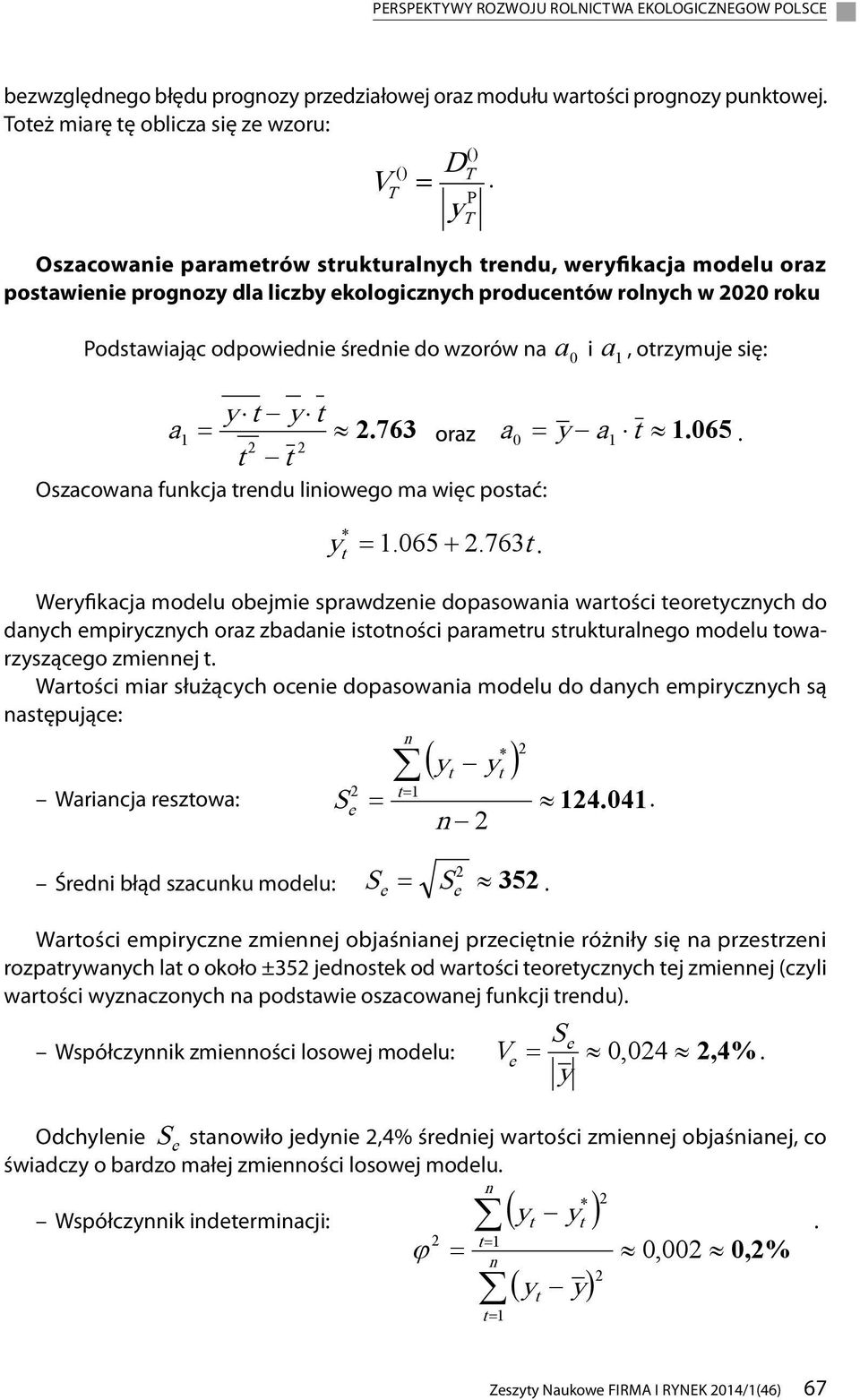 = y a t 065 t t Oszacowana funkcja trndu liniowgo ma więc postać: () P * y t = 065 + 763t 0 Wryfikacja modlu objmi sprawdzni dopasowania wartości tortycznych do danych mpirycznych oraz zbadani