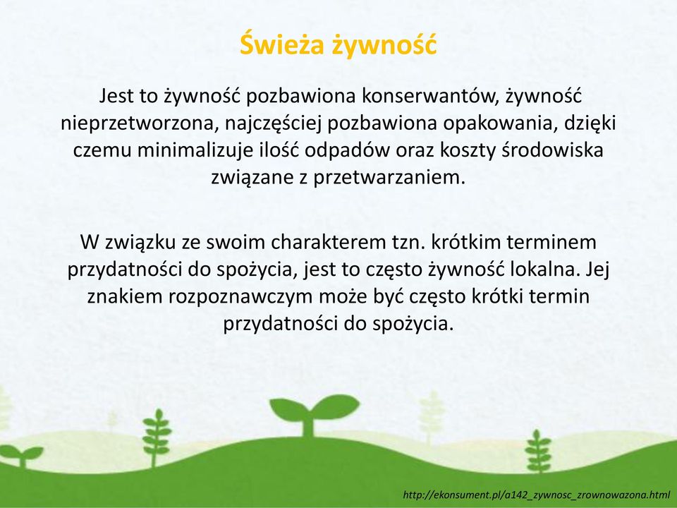W związku ze swoim charakterem tzn. krótkim terminem przydatności do spożycia, jest to często żywność lokalna.