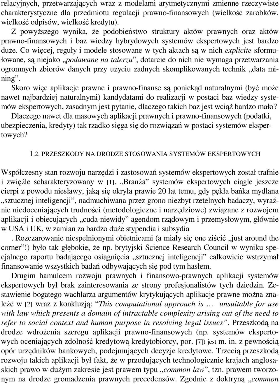Co więcej, reguły i modele stosowane w tych aktach są w nich explicite sformułowane, są niejako podawane na talerzu, dotarcie do nich nie wymaga przetwarzania ogromnych zbiorów danych przy uŝyciu