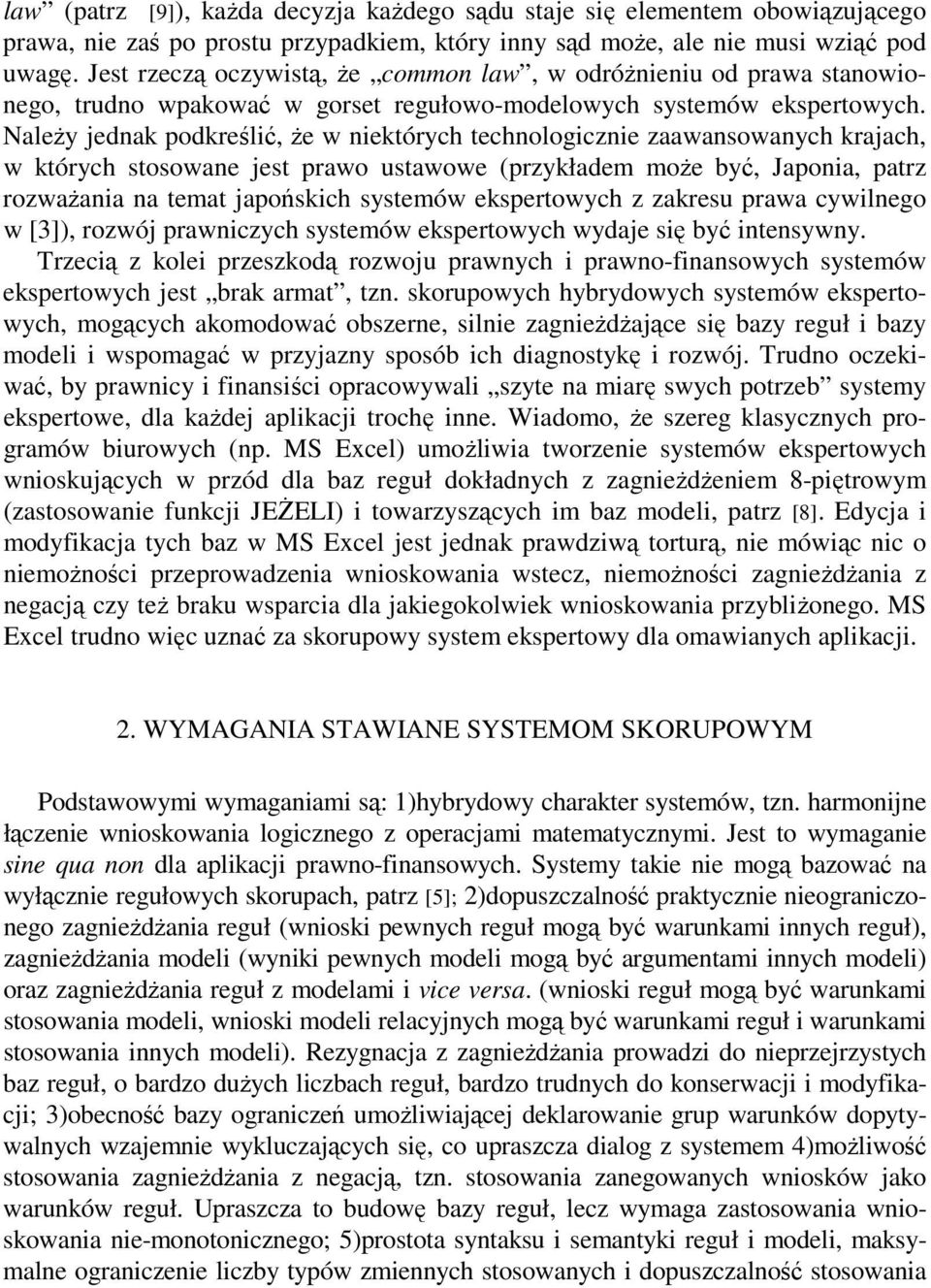 NaleŜy jednak podkreślić, Ŝe w niektórych technologicznie zaawansowanych krajach, w których stosowane jest prawo ustawowe (przykładem moŝe być, Japonia, patrz rozwaŝania na temat japońskich systemów