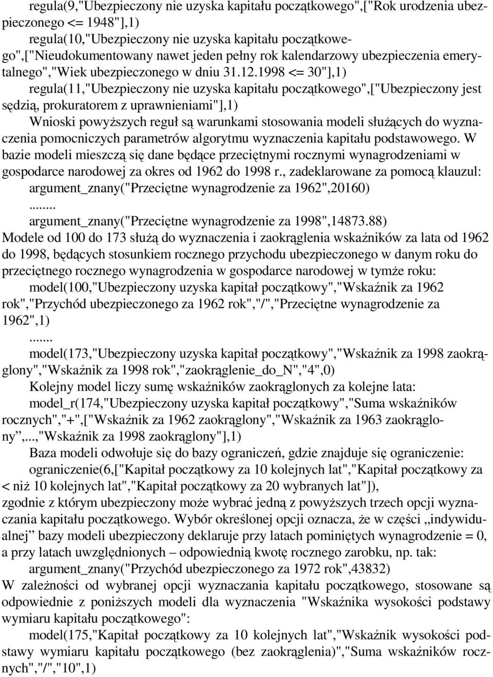 1998 <= 30"],1) regula(11,"ubezpieczony nie uzyska kapitału początkowego",["ubezpieczony jest sędzią, prokuratorem z uprawnieniami"],1) Wnioski powyŝszych reguł są warunkami stosowania modeli