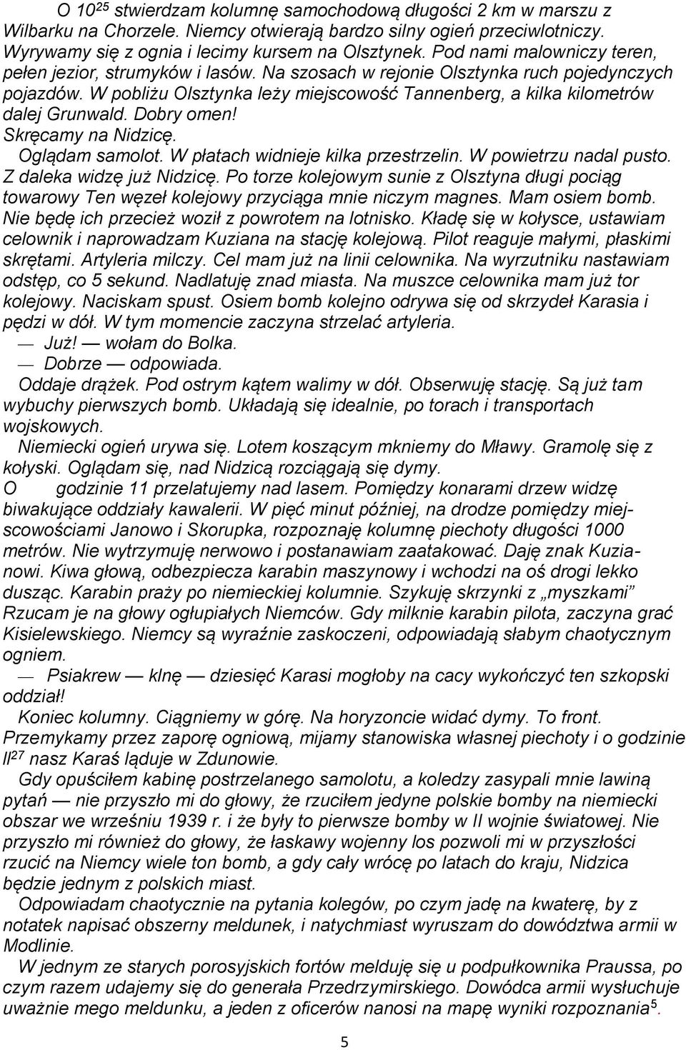 W pobliżu Olsztynka leży miejscowość Tannenberg, a kilka kilometrów dalej Grunwald. Dobry omen! Skręcamy na Nidzicę. Oglądam samolot. W płatach widnieje kilka przestrzelin. W powietrzu nadal pusto.