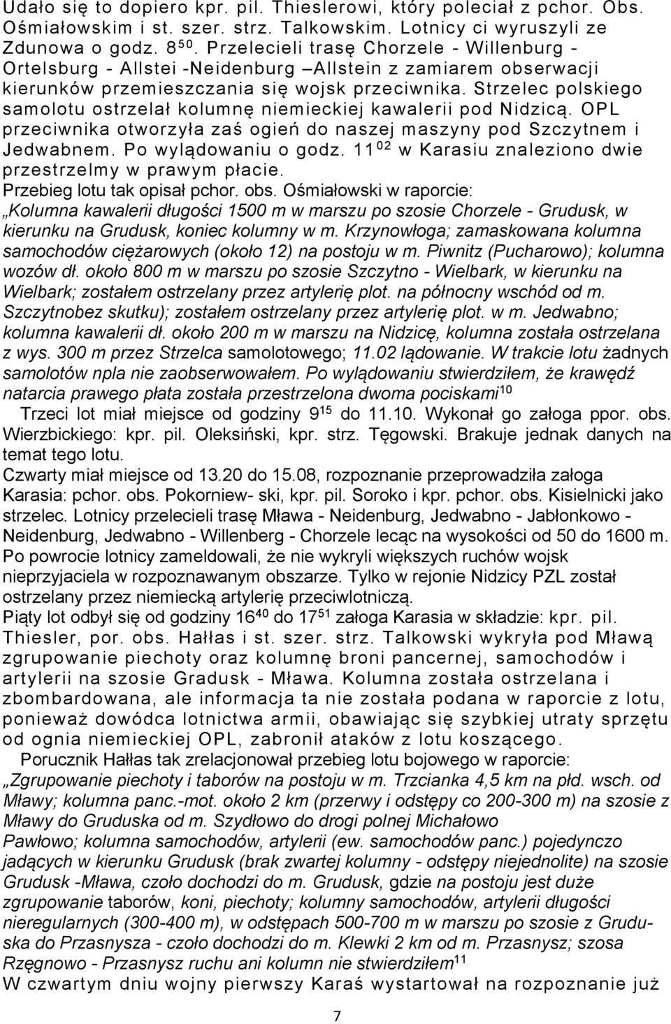 Strzelec polskiego samolotu ostrzelał kolumnę niemieckiej kawalerii pod Nidzicą. OPL przeciwnika otworzyła zaś ogień do naszej maszyny pod Szczytnem i Jedwabnem. Po wylądowaniu o godz.