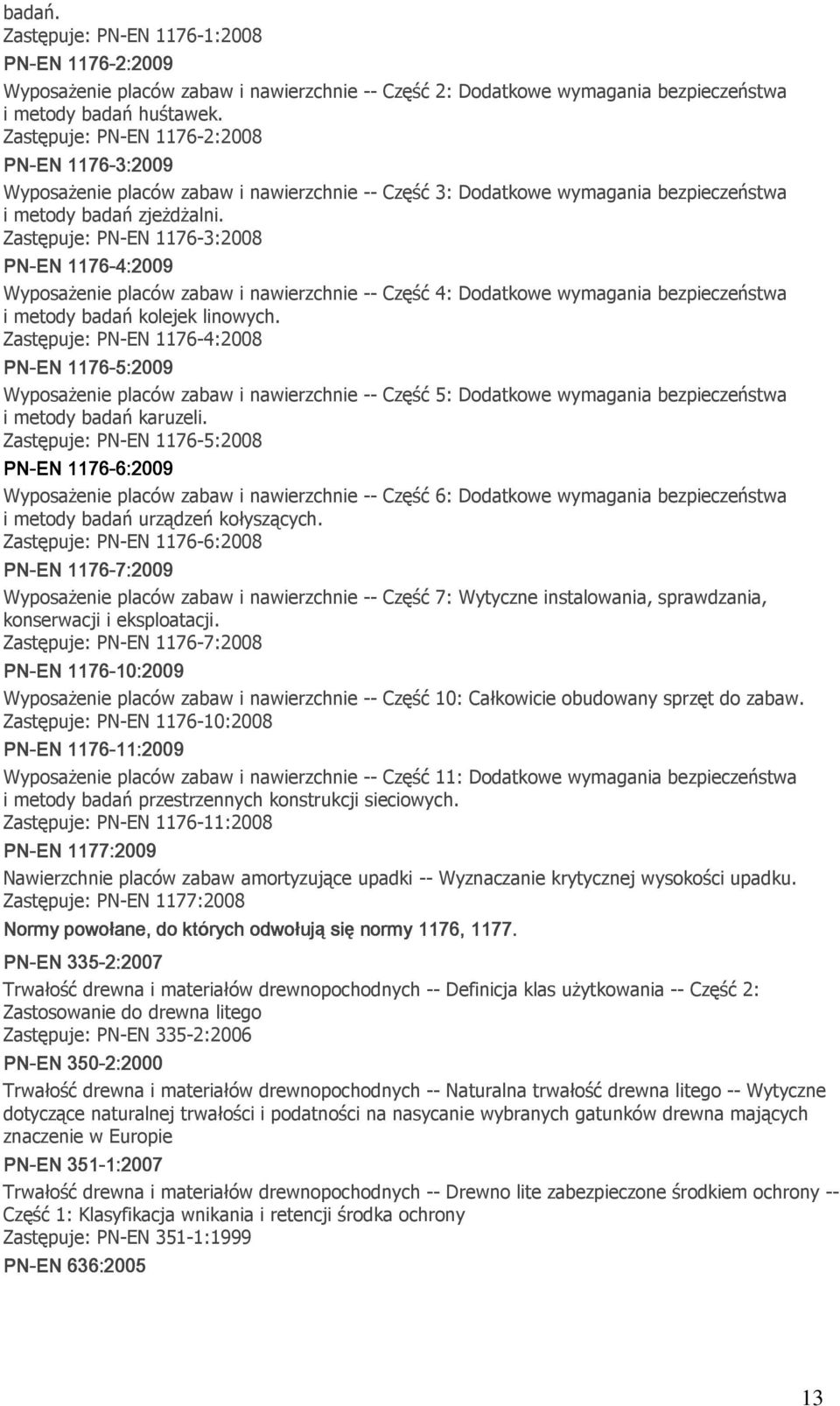 Zastępuje: PN-EN 1176-3:2008 PN-EN 1176-4:2009 WyposaŜenie placów zabaw i nawierzchnie -- Część 4: Dodatkowe wymagania bezpieczeństwa i metody badań kolejek linowych.